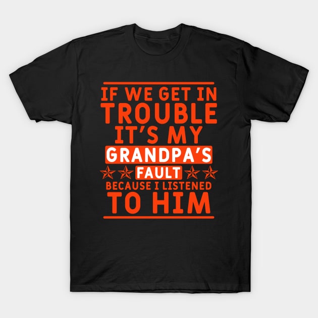 if we get in trouble it's my grandpa's fault T-Shirt by Yyoussef101